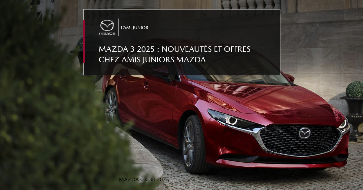 Mazda 3 2025 chez l’Ami Junior Mazda : innovations, offres et fiabilité pour le Saguenay